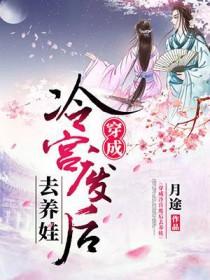 穿成冷宫废后去养娃全集