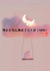 绑定系统后她成了万人迷(NPH)
