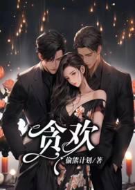 贪欢1V2(偷熊计划)_免费全文阅读_九五看书网