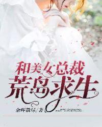 和美女总裁荒岛求生的日子叶凡
