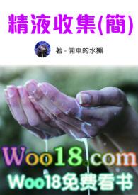 精液收集(nph)(简) 作者开车的水獭