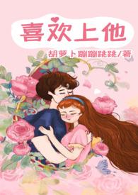 喜欢上他by胡萝卜笔趣阁