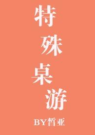 特殊桌游by皙亚全文