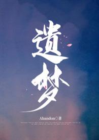 遗梦(1V1)-Abandon-新御书屋_免费的阅读网