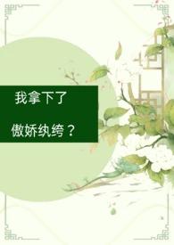 傲娇纨绔1v1古言全文阅读