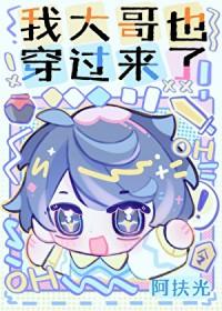 我大哥也穿过来了by阿扶光百度