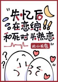 失忆后和死对头在一起了在线阅读