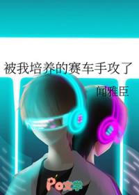 被我培养的赛车手攻了全文免费阅读