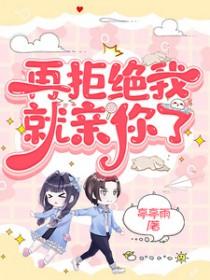 再敢拒绝我试试亲吻多少章