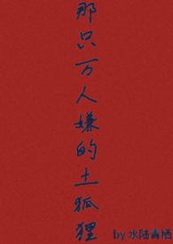 那只万人嫌的土狐狸（abo np）